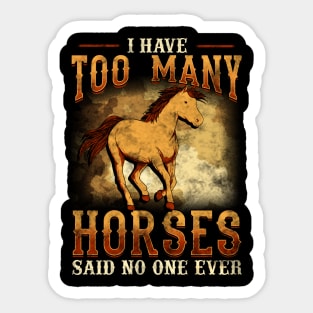 I Have Too Many Horses Said No One Ever Sticker